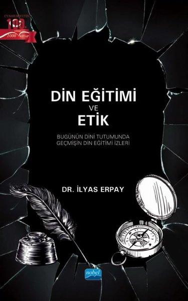 Din Eğitimi ve Etik - Bugünün Dini Tutumunda Geçmişin Din Eğitimi İzleri | Nobel Akademik Yayıncılık (İnce Kapak)  - Resim 1