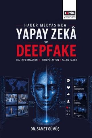 Haber Medyasında Yapay Zeka ve Deepfake: Dezenformasyon, Manipülasyon ve Yalan Haber | Eğitim Yayınevi - Bilimsel Eserler (Ciltsiz)  - Resim 1