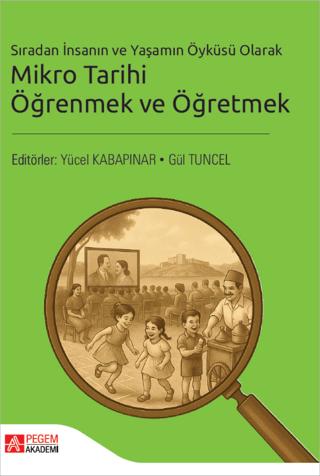 Sıradan İnsanın ve Yaşamın Öyküsü Olarak Mikro Tarihi Öğrenmek ve Öğretmek