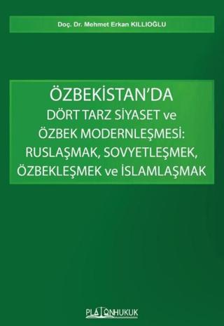 Özbekistan’da Dört Tarz Siyaset ve Özbek Modernleşmesi: Ruslaşmak, Sovyetleşmek, Özbekleşmek ve İslamlaşmak | Platon Hukuk (Ciltsiz)  - Resim 1