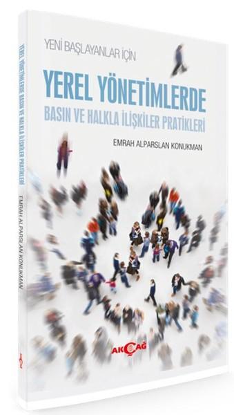 Yeni Başlayanlar İçin Yerel Yönetimlerde Basın ve Halkla İlişkiler Pratikleri | Akçağ Yayınları (İnce Kapak)  - Resim 1