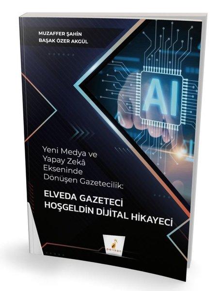 Yeni Medya ve Yapay Zeka Ekseninde Dönüşen Gazetecilik: Elveda Gazeteci Hoşgeldin Dijital Hikayeci | Pelikan Yayınları (İnce Kapak)  - Resim 1
