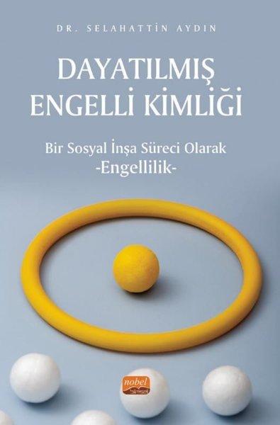 Dayatılmış Engelli Kimliği - Bir Sosyal İnşa Süreci Olarak Engellilik | Nobel Bilimsel Eserler (İnce Kapak)  - Resim 1