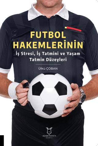 Futbol Hakemlerinin İş Stresi, İş Tatmini ve Yaşam Tatmin Düzeyleri | Akademisyen Kitabevi (Ciltsiz)  - Resim 1