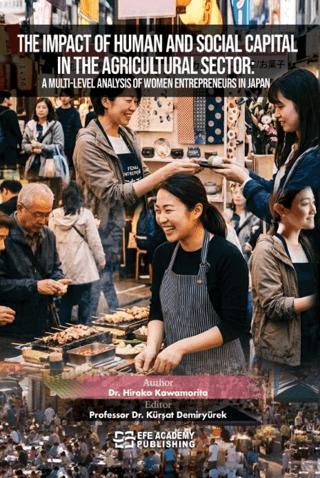 The Impact Of Human And Social Capital In The Agricultural Sector: A Multi-Level Analysis Of Women Entrepreneurs In Japan | Efe Akademi Yayınları (Ciltli)  - Resim 1