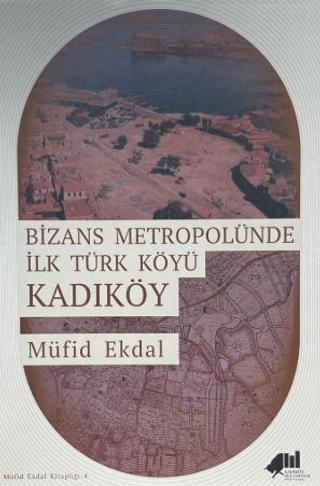 Bizans Metropolünde ilk Türk Köyü Kadıköy | Kadıköy Belediyesi Kültür Yayınları (Ciltli)  - Resim 1