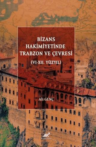 Bizans Hakimiyetinde Trabzon ve Çevresi (VI-XII. Yüzyıl) | Paradigma Akademi Yayınları (Ciltsiz)  - Resim 1