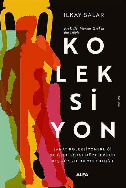Koleksiyon - Sanat Koleksiyonerliği ve Özel Sanat Müzelerinin Beş Yüz Yıllık Yolculuğu | Alfa Yayıncılık (İnce Kapak)  - Resim 1