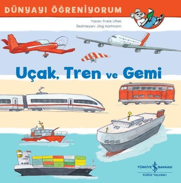 Uçak Tren ve Gemi-Dünyayı Öğreniyorum | İş Bankası Kültür Yayınları (İnce Kapak)  - Resim 1
