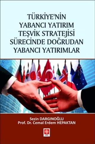 Türkiye'nin Yabancı Yatırım Teşvik Stratejisi Sürecinde Doğrudan Yabancı Yatırımlar | Ekin Basım Yayın (Ciltsiz)  - Resim 1