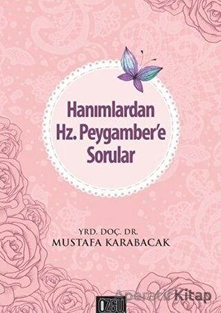 Hanımlardan Hz. Peygambere Sorular - Mustafa Karabacak - Özgü Yayıncılık - Resim 1