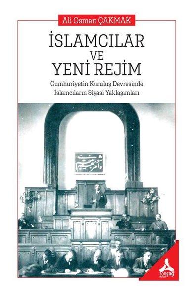 İslamcılar ve Yeni Rejim: Cumhuriyetin Kuruluş Devresinde İslamcıların Siyasi Yaklaşımları | Sonçağ Yayınları (İnce Kapak)  - Resim 1