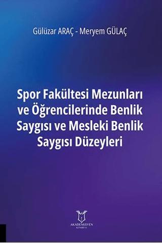 Spor Fakültesi Mezunları ve Öğrencilerinde Benlik Saygısı ve Mesleki Benlik Saygısı Düzeyleri | Akademisyen Kitabevi (Ciltsiz)  - Resim 1