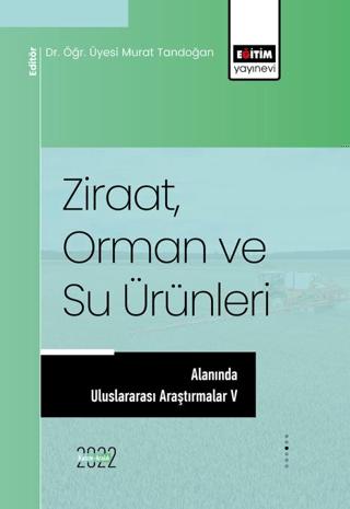 Ziraat, Orman ve Su Ürünleri Alanında Uluslararası Araştırmalar V | Eğitim Yayınevi - Bilimsel Eserler (Ciltsiz)  - Resim 1