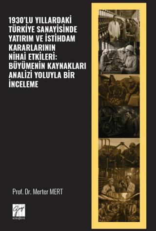 1930’lu Yıllardaki Türkiye Sanayisinde Yatırım ve İstihdam Kararlarının Nihai Etkileri: Büyümenin Kaynakları Analizi Yoluyla Bir İnceleme