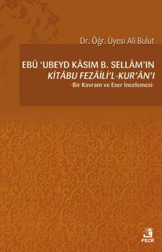 Ebu 'Ubeyd Kasım B. Sellam’ın Kı̇tabu Fezailı̇'l-Kur'an'ı