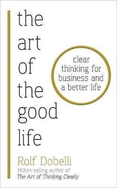 The Art of the Good Life: Clear Thinking for Business and a Better Life | Hodder & Stoughton Ltd (İnce Kapak)  - Resim 1