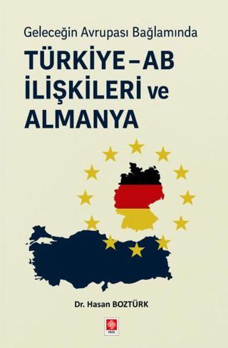 Geleceğin Avrupa Bağlamında Türkiye - AB İlişkileri ve Almanya | Ekin Basım Yayın (Ciltsiz)  - Resim 1