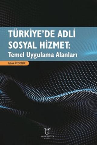 Türkiye’de Adli Sosyal Hizmet: Temel Uygulama Alanları | Akademisyen Kitabevi (Ciltsiz)  - Resim 1