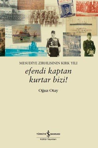Efendi Kaptan Kurtar Bizi! Mesudiye Zırhlısının Kırk Yılı | İş Bankası Kültür Yayınları (İnce Kapak)  - Resim 1