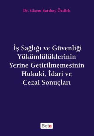 İş Sağlığı ve Güvenliği Yükümlülüklerinin Yerine Getirilmemesinin Hukuki, İdari ve Cezai Sonuçları | Beta Yayınevi (Ciltsiz)  - Resim 1