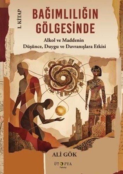 Bağımlılığın Gölgesinde 1. Kitap - Alkol ve Maddenin Düşünce, Duygu ve Davranışlara Etkisi | Ütopya Yayınevi (İnce Kapak)  - Resim 1