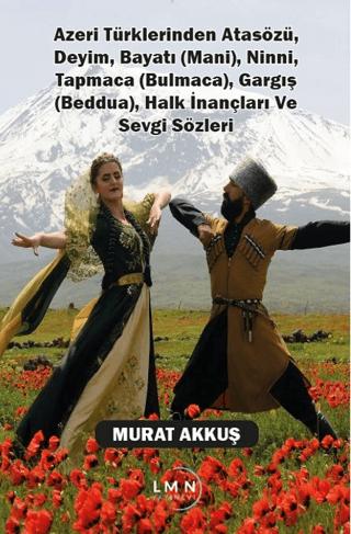Azeri Türklerinden Atasözü, Deyim, Bayatı (Mani), Ninni, Tapmaca (Bulmaca), Gargış (Beddua), Halk İnançları ve Sevgi Sözleri | Liman Yayınevi (Ciltsiz)  - Resim 1