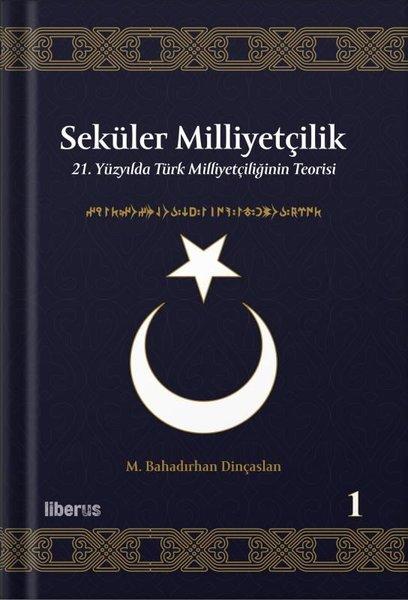 Seküler Milliyetçilik 1 - 21. Yüzyılda Türk Milliyetçiliğinin Teorisi | Liberus (Ciltli)  - Resim 1