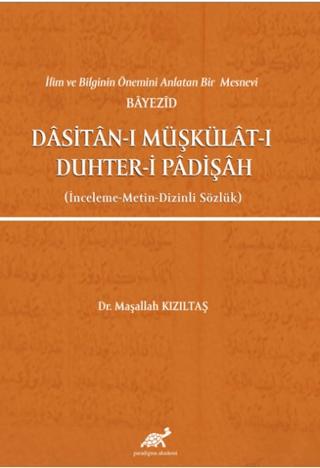 İlim ve Bilginin Önemini Anlatan Bir Mesnevi Bayezid Dasitan-ı Müşkülat-ı Duhter-i Padişah (İnceleme-Metin-Dizinli Sözlük) | Paradigma Akademi Yayınları (Ciltsiz)  - Resim 1