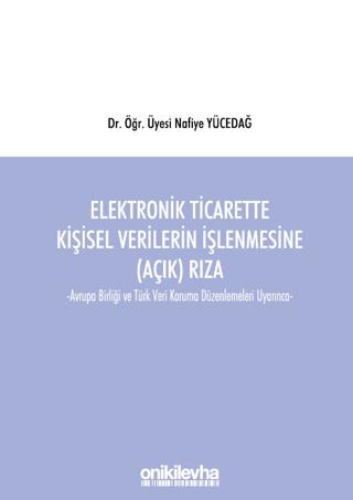 Elektronik Ticarette Kişisel Verilerin İşlenmesine (Açık) Rıza -Avrupa Birliği ve Türk Veri Koruma Düzenlemeleri Uyarınca- | On İki Levha Yayınları (Ciltsiz)  - Resim 1