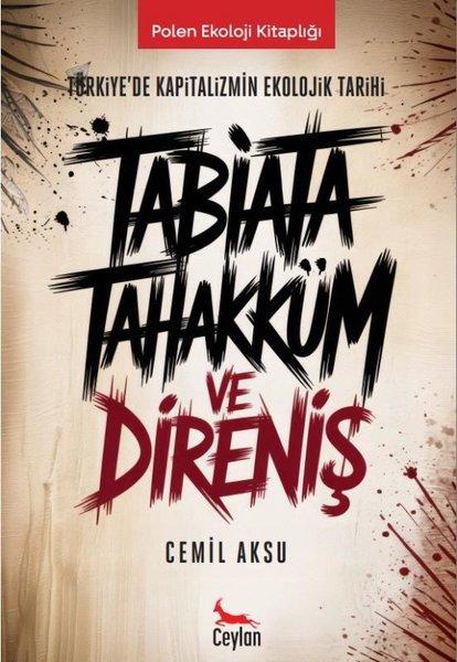 Tabiata Tahakküm ve Direniş: Türkiye'de Kapitalizmin Ekolojik Tarihi - Polen Ekoloji Kitaplığı | Ceylan Yayıncılık (İnce Kapak)  - Resim 1