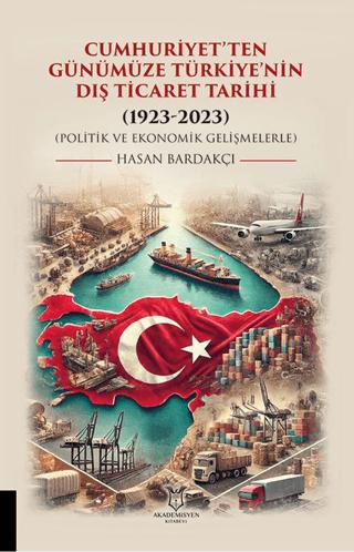 Cumhuriyet’ten Günümüze Türkiye’nin Dış Ticaret Tarihi (1923-2023) (Politik ve Ekonomik Gelişmelerle | Akademisyen Kitabevi (Ciltsiz)  - Resim 1