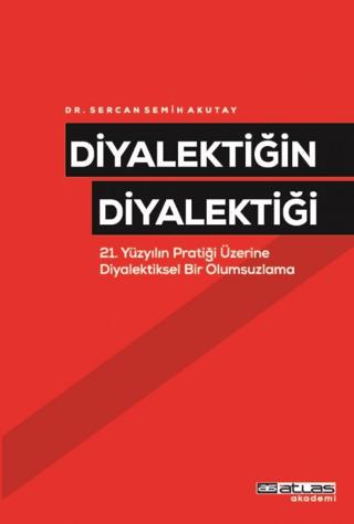 Diyalektiğin Diyalektiği-21 Yüzyılın Pratiği Üzerine Diyalektiksel Bir Olumsuzlama | Atlas Akademi (Ciltsiz)  - Resim 1