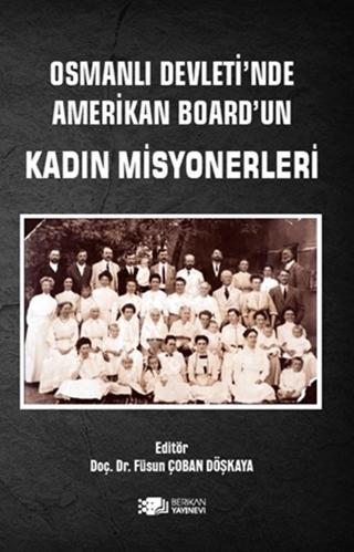 Osmanlı Devleti’nde Amerikan Board’un Kadın Misyonerleri | Berikan Yayınevi (Ciltsiz)  - Resim 1