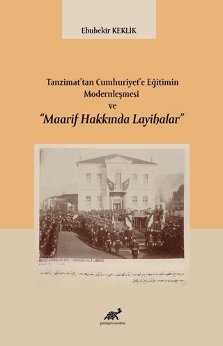 Tanzimat’tan Cumhuriyet’e Eğitimin Modernleşmesi ve “Maarif Hakkında Layihalar” | Paradigma Akademi Yayınları (Ciltsiz)  - Resim 1