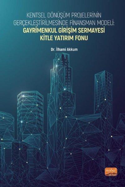 Kentsel Dönüşüm Projelerinin Gerçekleştirilmesinde Finansman Modeli: Gayrimenkul Girişim Sermayesi Kitle Yatırım Fonu | Nobel Bilimsel Eserler (İnce Kapak)  - Resim 1