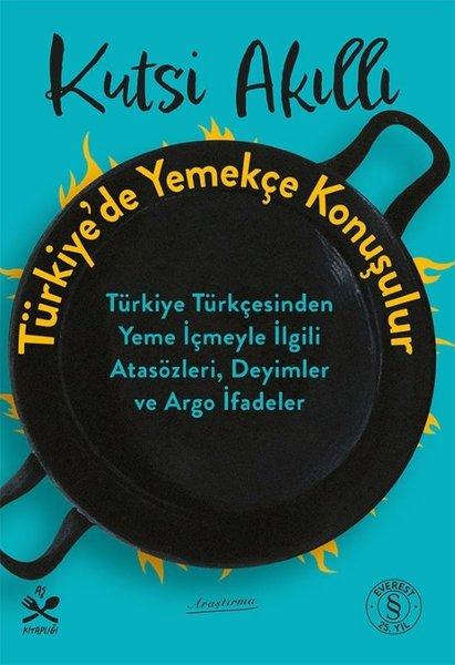 Türkiye'de Yemek Konuşulur - Türkiye Türkçesinden Yeme İçmeyle İlgili Atasözleri Deyimler ve Argo İ | Everest Yayınları (İnce Kapak)  - Resim 1