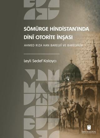 Sömürge Hindistan’ında Dinî Otorite İnşası: Ahmed Rıza Han Barelvî ve Barelvîlik | İbn Haldun Üniversitesi Yayınları (Ciltsiz)  - Resim 1