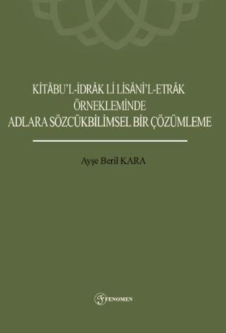 Kitabu’l-İdrak Li Lisani’l-Etrak Örnekleminde Adlara Sözcükbilimsel Bir Çözümleme | Fenomen Yayıncılık (Ciltsiz)  - Resim 1