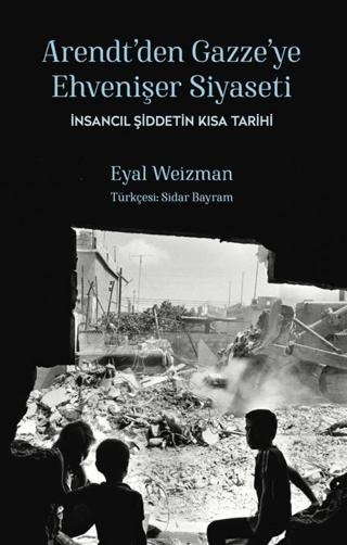 Arendt'ten Gazze'ye Ehvenişer Siyaseti: İnsancıl Şiddetin Kısa Tarihi