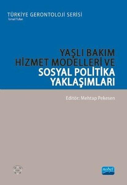 Yaşlı Bakım Hizmet Modelleri ve Sosyal Politika Yaklaşımları - Türkiye Gerontoloji Serisi | Nobel Akademik Yayıncılık (İnce Kapak)  - Resim 1