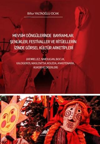 Mevsim Döngülerinde Bayramlar, Şenlikler, Festivaller Ve Ritüellerin İzinde Görsel Kültür Arketipleri