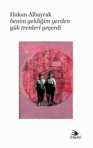 Benim Geldiğim Yerden Yük Trenleri Geçerdi | Ebabil (İnce Kapak)  - Resim 1
