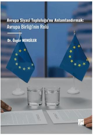 Avrupa Siyasi Topluluğu'nu Anlamlandırmak: Avrupa Birliği'nin Rolü | Gazi Kitabevi (Ciltsiz)  - Resim 1