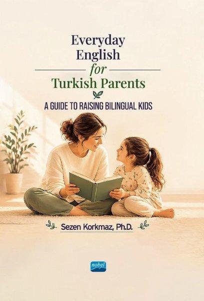 Everyday English for Turkish Parents a Guide to Raising Bilingual Kids | Nobel Akademik Yayıncılık (İnce Kapak)  - Resim 1