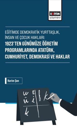Eğitimde Demokratik Yurttaşlık, İnsan ve Çocuk Hakları: 1923’ten Günümüze Öğretim Programlarında Atatürk, Cumhuriyet, Demokrasi ve Haklar | Eğitim Yayınevi - Bilimsel Eserler (Ciltsiz)  - Resim 1