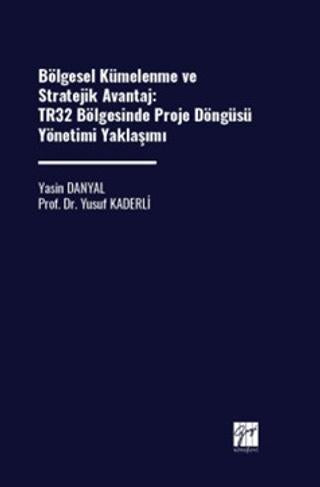 Bölgesel Kümelenme ve Stratejik Avantaj: TR32 Bölgesinde Proje Döngüsü Yönetimi Yaklaşımı | Gazi Kitabevi (Ciltsiz)  - Resim 1