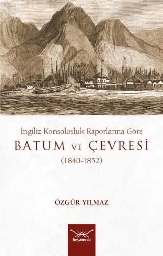 İngiliz Konsolosluk Raporlarına Göre Batum Ve Çevresi (1840-1852) | Heyamola Yayınları (Ciltsiz)  - Resim 1