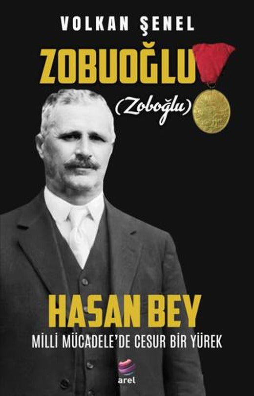 Zobuoğlu (Zoboğlu) Hasan Bey - Milli Mücadele’de Cesur Bir Yürek | Arel Kitap (Ciltsiz)