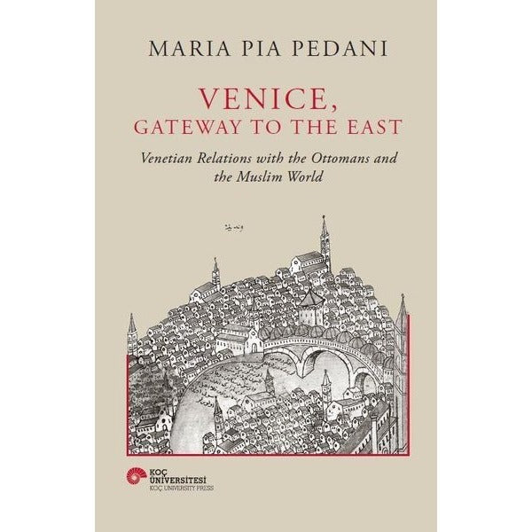 Venice Gateway to The East - Venetian Relations With the Ottomans and The Muslim World | Koç Üniversitesi Yayınları (Ciltli)